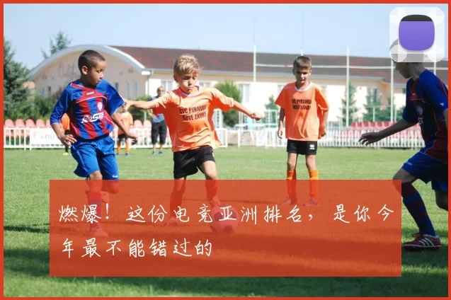 燃爆！这份电竞亚洲排名，是你今年最不能错过的