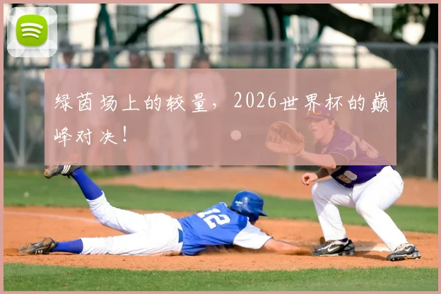 绿茵场上的较量，2026世界杯的巅峰对决！